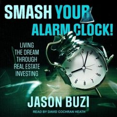 Smash Your Alarm Clock!: Living the Dream Through Real Estate Investing - Buzi, Jason