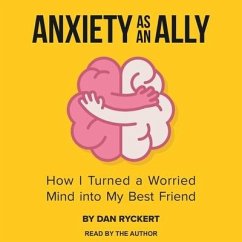 Anxiety as an Ally Lib/E: How I Turned a Worried Mind Into My Best Friend - Ryckert, Dan