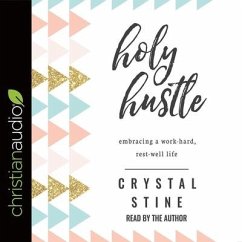 Holy Hustle: Embracing a Work-Hard, Rest-Well Life - Stine, Crystal