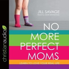 No More Perfect Moms: Learn to Love Your Real Life - Savage, Jill