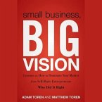 Small Business, Big Vision Lib/E: Lessons on How to Dominate Your Market from Self-Made Entrepreneurs Who Did It Right