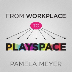 From Workplace to Playspace: Innovating, Learning and Changing Through Dynamic Engagement - Meyer, Pamela
