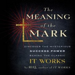The Meaning the Mark Lib/E: Discover the Mysterious Success Power Behind the Classic It Works - R. H. J.; Jarrett, Roy Herbert