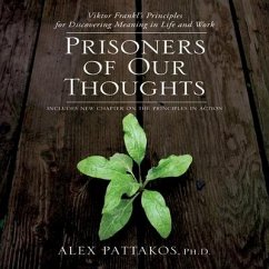 Prisoners of Our Thoughts: Viktor Frankl's Principles at Work - Pattakos, Alex