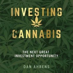 Investing in Cannabis: The Next Great Investment Opportunity - Ahrens, Dan
