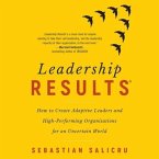 Leadership Results Lib/E: How to Create Adaptive Leaders and High-Performing Organisations for an Uncertain World