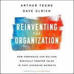 Reinventing the Organization Lib/E: How Companies Can Deliver Radically Greater Value in Fast-Changing Markets