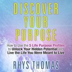 Discover Your Purpose Lib/E: How to Use the 5 Life Purpose Profiles to Unlock Your Hidden Potential and Live the Life You Were Meant to Live