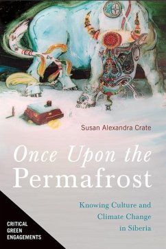 Once Upon the Permafrost: Knowing Culture and Climate Change in Siberia - Crate, Susan Alexandra