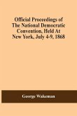 Official Proceedings Of The National Democratic Convention, Held At New York, July 4-9, 1868
