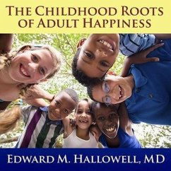 The Childhood Roots of Adult Happiness Lib/E: Five Steps to Help Kids Create and Sustain Lifelong Joy - Hallowell, Edward M.; M. D.