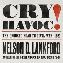 Cry Havoc!: The Crooked Road to Civil War, 1861 - Lankford, Nelson D.