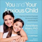 You and Your Anxious Child Lib/E: Free Your Child from Fears and Worries and Create a Joyful Family Life