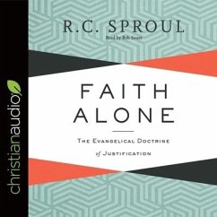 Faith Alone: The Evangelical Doctrine of Justification - Sproul, R. C.