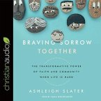 Braving Sorrow Together Lib/E: The Transformative Power of Faith and Community When Life Is Hard