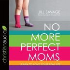 No More Perfect Moms Lib/E: Learn to Love Your Real Life