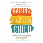 Raising the Challenging Child: How to Minimize Meltdowns, Reduce Conflict and Increase Cooperation