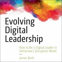 Evolving Digital Leadership Lib/E: How to Be a Digital Leader in Tomorrow's Disruptive World - Brett, James