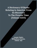 A Dictionary Of Books Relating To America, From Its Discovery To The Present Time (Volume Xxvi)