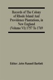 Records Of The Colony Of Rhode Island And Providence Plantations, In New England (Volume Vi) 1757 To 1769