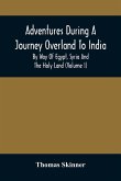 Adventures During A Journey Overland To India, By Way Of Egypt, Syria And The Holy Land (Volume I)