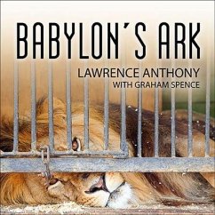 Babylon's Ark Lib/E: The Incredible Wartime Rescue of the Baghdad Zoo - Anthony, Lawrence; Spence, Graham