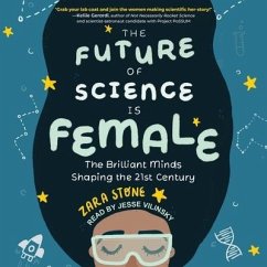 The Future of Science Is Female Lib/E: The Brilliant Minds Shaping the 21st Century - Stone, Zara