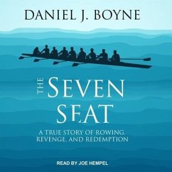 The Seven Seat: A True Story of Rowing, Revenge, and Redemption - Boyne, Daniel J.