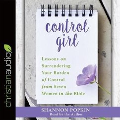 Control Girl: Lessons on Surrendering Your Burden of Control from Seven Women in the Bible - Popkin, Shannon