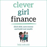 Clever Girl Finance Lib/E: Ditch Debt, Save Money and Build Real Wealth