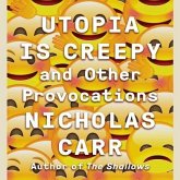 Utopia Is Creepy Lib/E: And Other Provocations