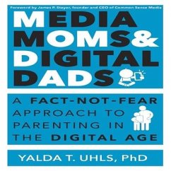 Media Moms & Digital Dads: A Fact-Not-Fear Approach to Parenting in the Digital Age - Uhls, Yalda T.