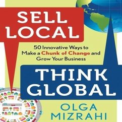 Sell Local, Think Global Lib/E: 50 Innovative Ways to Make a Chunk of Change and Grow Your Business - Mizrahi, Olga