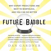 Future Babble: Why Expert Predictions Fail - And Why We Believe Them Anyway