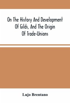On The History And Development Of Gilds, And The Origin Of Trade-Unions - Brentano, Lujo