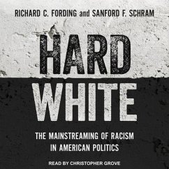 Hard White: The Mainstreaming of Racism in American Politics - Fording, Richard C.; Schram, Sanford F.