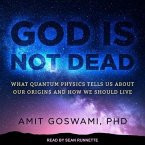 God Is Not Dead Lib/E: What Quantum Physics Tells Us about Our Origins and How We Should Live