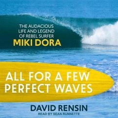 All for a Few Perfect Waves: The Audacious Life and Legend of Rebel Surfer Miki Dora - Rensin, David