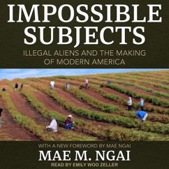 Impossible Subjects: Illegal Aliens and the Making of Modern America - Ngai, Mae M.