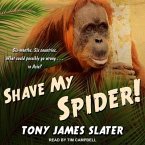 Shave My Spider! Lib/E: A Six-Month Adventure Around Borneo, Vietnam, Mongolia, China, Laos and Cambodia