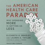 The American Health Care Paradox Lib/E: Why Spending More Is Getting Us Less