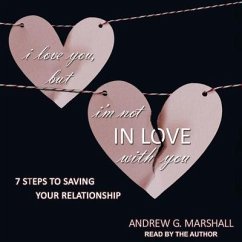 I Love You, But I'm Not in Love with You Lib/E: Seven Steps to Saving Your Relationship - Marshall, Andrew; Marshall, Andrew G.