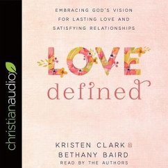Love Defined: Embracing God's Vision for Lasting Love and Satisfying Relationships - Clark, Kristen; Baird, Bethany