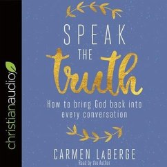 Speak the Truth Lib/E: How to Bring God Back Into Every Conversation - Laberge, Carmen