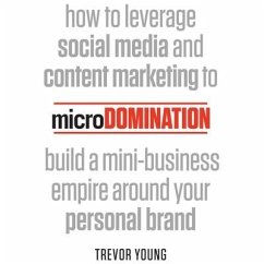 Microdomination: How to Leverage Social Media and Content Marketing to Build a Mini-Business Empire Around Your Personal Brand - Young, Trevor