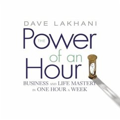 The Power of an Hour: Business and Life Mastery in One Hour a Week - Lakhani, Dave