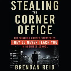 Stealing the Corner Office: The Winning Career Strategies They'll Never Teach You in Business School - Reid, Brendan