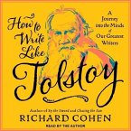 How to Write Like Tolstoy Lib/E: A Journey Into the Minds of Our Greatest Writers