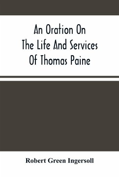 An Oration On The Life And Services Of Thomas Paine - Green Ingersoll, Robert