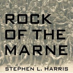 Rock of the Marne Lib/E: The American Soldiers Who Turned the Tide Against the Kaiser in World War I - Harris, Stephen L.